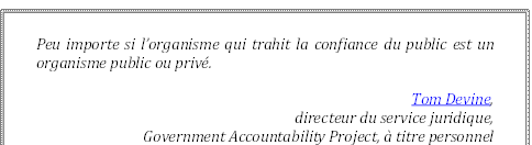 Peu importe si l’organisme qui trahit la confiance du public est un organisme public ou privé.
Tom Devine, 
directeur du service juridique, 
Government Accountability Project, à titre personnel
